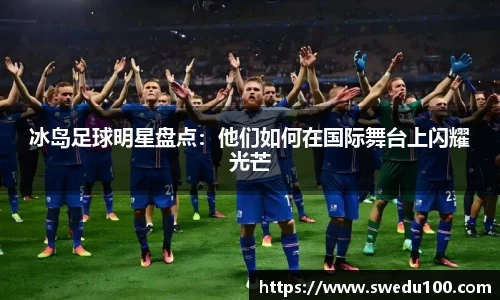 冰岛足球明星盘点：他们如何在国际舞台上闪耀光芒