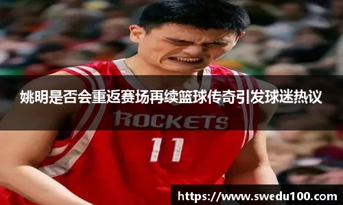 姚明是否会重返赛场再续篮球传奇引发球迷热议
