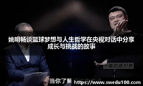 姚明畅谈篮球梦想与人生哲学在央视对话中分享成长与挑战的故事
