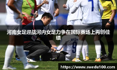 河南女足迎战河内女足力争在国际赛场上再创佳绩
