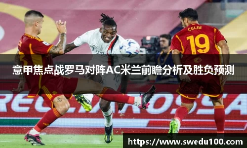 意甲焦点战罗马对阵AC米兰前瞻分析及胜负预测