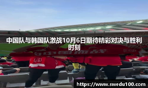 中国队与韩国队激战10月6日期待精彩对决与胜利时刻