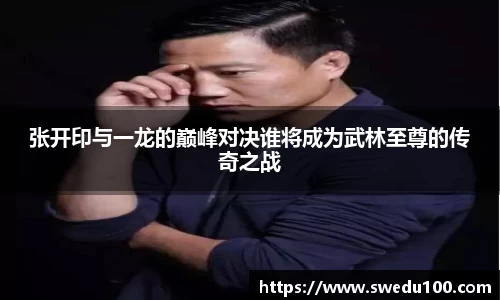 张开印与一龙的巅峰对决谁将成为武林至尊的传奇之战