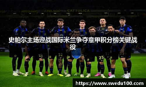 史帕尔主场迎战国际米兰争夺意甲积分榜关键战役
