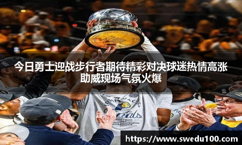 今日勇士迎战步行者期待精彩对决球迷热情高涨助威现场气氛火爆