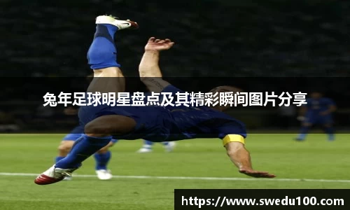 兔年足球明星盘点及其精彩瞬间图片分享