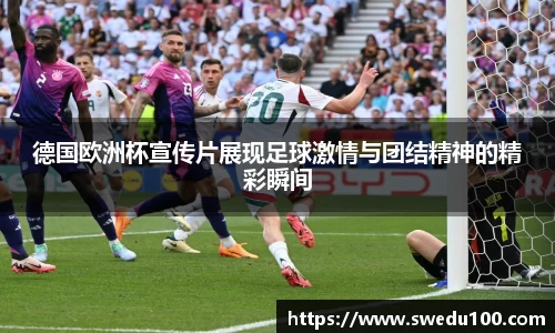 德国欧洲杯宣传片展现足球激情与团结精神的精彩瞬间